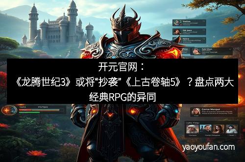 开元官网：《龙腾世纪3》或将“抄袭”《上古卷轴5》？盘点两大经典RPG的异同